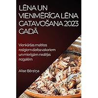 Lēna un vienmērīga lēna gatavosana 2023. Gadā: Vienkārsas maltītes rosīgiem darba vakariem un ... nogalēm (Latvian Edition)
