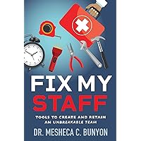 Fix My Staff: Tools to Create and Retain an Unbreakable Team Fix My Staff: Tools to Create and Retain an Unbreakable Team Kindle Paperback