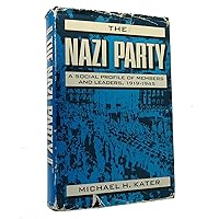 The Nazi Party: A Social Profile of Members and Leaders, 1919-1945 The Nazi Party: A Social Profile of Members and Leaders, 1919-1945 Hardcover Paperback