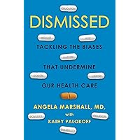 Dismissed: Tackling the Biases That Undermine our Health Care Dismissed: Tackling the Biases That Undermine our Health Care Hardcover Kindle Paperback