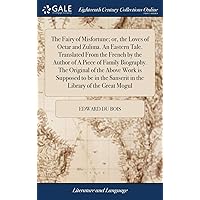 The Fairy of Misfortune; or, the Loves of Octar and Zulima. An Eastern Tale. Translated From the French by the Author of A Piece of Family Biography. ... Sanscrit in the Library of the Great Mogul