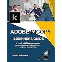 ADOBE INCOPY BEGINNERS GUIDE: A complete 2024 editors manual to compose, design and edit papers with advanced tips and tricks. ADOBE INCOPY BEGINNERS GUIDE: A complete 2024 editors manual to compose, design and edit papers with advanced tips and tricks. Paperback Kindle