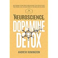 The Neuroscience Of Dopamine Detox: Why Dopamine Fasting Doesn't Work And What To Do Instead To Reset Your Dopamine Levels, Take Back Control Of Your Brain And End Laziness The Neuroscience Of Dopamine Detox: Why Dopamine Fasting Doesn't Work And What To Do Instead To Reset Your Dopamine Levels, Take Back Control Of Your Brain And End Laziness Kindle Paperback