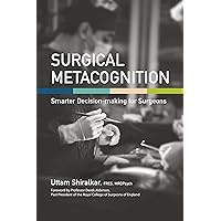 Surgical Metacognition: Smarter decision-making for surgeons Surgical Metacognition: Smarter decision-making for surgeons Kindle Paperback