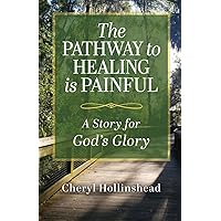 The Pathway to Healing Is Painful: A Story for God's Glory The Pathway to Healing Is Painful: A Story for God's Glory Paperback Kindle