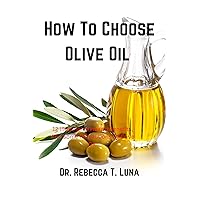 How To Choose Olive Oil : 12 Impressive Health Benefits, And Some Precautions Of Olive Oil How To Choose Olive Oil : 12 Impressive Health Benefits, And Some Precautions Of Olive Oil Kindle Paperback