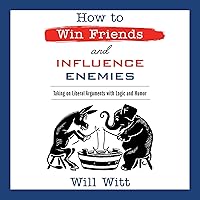 How to Win Friends and Influence Enemies: Taking On Liberal Arguments with Logic and Humor How to Win Friends and Influence Enemies: Taking On Liberal Arguments with Logic and Humor Audible Audiobook Hardcover Kindle Paperback Audio CD