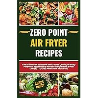 Zero Point Air Fryer Recipes: The Ultimate Cookbook and Secret Guide for Busy People to Effortlessly Reduce Weight and Boost Energy (14-Day Meal Plan Included) Zero Point Air Fryer Recipes: The Ultimate Cookbook and Secret Guide for Busy People to Effortlessly Reduce Weight and Boost Energy (14-Day Meal Plan Included) Paperback