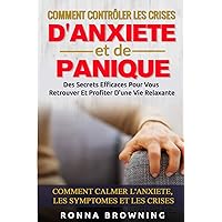 Comment Contrôler Les Crises D'Anxiété et de Panique: Des secrets efficaces pour vous retrouver et profiter d'une vie relaxante. Comment calmer l'anxiété, les symptômes et les crises. (French Edition) Comment Contrôler Les Crises D'Anxiété et de Panique: Des secrets efficaces pour vous retrouver et profiter d'une vie relaxante. Comment calmer l'anxiété, les symptômes et les crises. (French Edition) Paperback Kindle