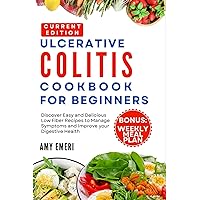 Ulcerative Colitis Cookbook For Beginners: Discover Easy And Delicious Low Fiber Recipes To Manage Symptoms And Improve Your Digestive Health! Ulcerative Colitis Cookbook For Beginners: Discover Easy And Delicious Low Fiber Recipes To Manage Symptoms And Improve Your Digestive Health! Paperback Kindle Hardcover