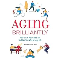 Aging Brilliantly: How to Eat, Move, Rest, and Socialize Your Way to Long Life Aging Brilliantly: How to Eat, Move, Rest, and Socialize Your Way to Long Life Paperback Kindle