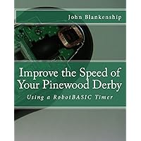 Improve the Speed of Your Pinewood Derby: Using a RobotBASIC Timer Improve the Speed of Your Pinewood Derby: Using a RobotBASIC Timer Kindle Paperback