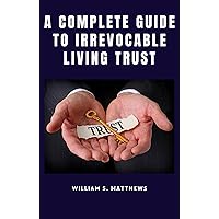 A Complete Guide To Irrevocable Living Trust