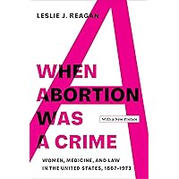When Abortion Was a Crime: Women, Medicine, and Law in the United States, 1867-1973, with a New Preface When Abortion Was a Crime: Women, Medicine, and Law in the United States, 1867-1973, with a New Preface Paperback Audible Audiobook Kindle Hardcover Audio CD