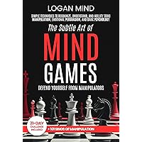 The Subtle Art of Mind Games: Defend Yourself from Manipulators. Simple Techniques to Recognize, Understand, and Nullify Toxic Manipulation, Emotional Persuasion, and Dark Psychology The Subtle Art of Mind Games: Defend Yourself from Manipulators. Simple Techniques to Recognize, Understand, and Nullify Toxic Manipulation, Emotional Persuasion, and Dark Psychology Kindle Paperback