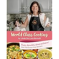 World Class Cooking: Healthy, Gluten-Free Cookbook - From Italian Roots to Global Flavors. Original, Award-winning Recipe Cookbook Ranging from Soup to Homemade Breads for Food Lovers. World Class Cooking: Healthy, Gluten-Free Cookbook - From Italian Roots to Global Flavors. Original, Award-winning Recipe Cookbook Ranging from Soup to Homemade Breads for Food Lovers. Paperback Kindle Hardcover
