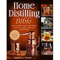 Home Distilling Bible: Your A-Z Guide to Distilling Spirits at Home with Simple, Legal, and Safe Methods | The Ultimate guide on how to Make Your Vodka, Brandy, Whiskey, Rum, Moonshine and More Home Distilling Bible: Your A-Z Guide to Distilling Spirits at Home with Simple, Legal, and Safe Methods | The Ultimate guide on how to Make Your Vodka, Brandy, Whiskey, Rum, Moonshine and More Paperback Kindle