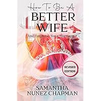 How To Be A Better Wife : And Improve Your Marriage. Secrets To Becoming A Good Wife To Your Husband And Improving Your Home For A Lasting Marriage (Intimate Ties Book 1) How To Be A Better Wife : And Improve Your Marriage. Secrets To Becoming A Good Wife To Your Husband And Improving Your Home For A Lasting Marriage (Intimate Ties Book 1) Kindle Paperback Hardcover