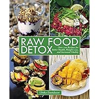 Raw Food Detox: Over 100 Recipes for Better Health, Weight Loss, and Increased Vitality Raw Food Detox: Over 100 Recipes for Better Health, Weight Loss, and Increased Vitality Paperback
