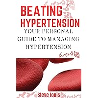 Beating hypertension: A comprehensive to managing hypertension and improving heart health, that has help 1,367 people within 4 weeks Beating hypertension: A comprehensive to managing hypertension and improving heart health, that has help 1,367 people within 4 weeks Kindle Paperback