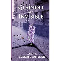 The Gladioli Are Invisible: A Memoir
