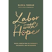Labor with Hope: Gospel Meditations on Pregnancy, Childbirth, and Motherhood Labor with Hope: Gospel Meditations on Pregnancy, Childbirth, and Motherhood Hardcover Audible Audiobook Kindle