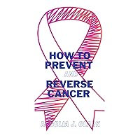 How to prevent and reverse cancer How to prevent and reverse cancer Kindle Paperback