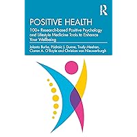 Positive Health: 100+ Research-based Positive Psychology and Lifestyle Medicine Tools to Enhance Your Wellbeing Positive Health: 100+ Research-based Positive Psychology and Lifestyle Medicine Tools to Enhance Your Wellbeing Paperback Kindle Hardcover