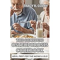 THE COMPLETE OSTEOPOROSIS COOKBOOK: Healthy Natural Nutrition Guide To Healthy Bones for The Aging & Old With Calcium & Vitamin D Nutrient-rich Recipes THE COMPLETE OSTEOPOROSIS COOKBOOK: Healthy Natural Nutrition Guide To Healthy Bones for The Aging & Old With Calcium & Vitamin D Nutrient-rich Recipes Kindle Paperback