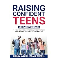 Raising Confident Teens: 9 Proven Strategies to Boost Your Teen's Confidence, Let Go of Past Guilt, and Find Joy in Your Parent-Teen Connection