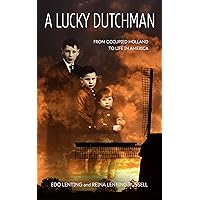 A Lucky Dutchman: From Occupied Holland to Life in America A Lucky Dutchman: From Occupied Holland to Life in America Kindle Hardcover Paperback