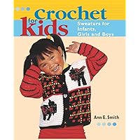 Crochet for Kids: Sweaters for Infants, Girls, and Boys Crochet for Kids: Sweaters for Infants, Girls, and Boys Paperback Kindle