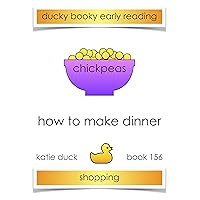 How to Make Dinner - Chickpeas, Shopping : Ducky Booky Early Reading (The Journey of Food Book 156) How to Make Dinner - Chickpeas, Shopping : Ducky Booky Early Reading (The Journey of Food Book 156) Kindle