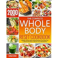 The Complete Whole Body Reset Cookbook: Healthy Whole Body Reset Recipes and Rigorous 4-Week Diet Plan to Boost Your Metabolism