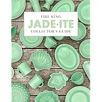 Fire-King Jade-ite Collector's Guide: A Reference, Entertaining and History Book for Jade-ite Dish Collectors