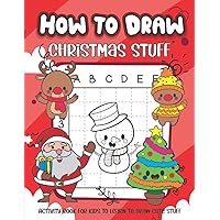 How to Draw Christmas Stuff: Activity Book for Kids to Learn to Draw Cute Stuff (Volume 1) | Drawing and Coloring Book for Kids