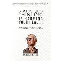 Status Quo Thinking Is Harming Your Health: A Physician's Final Plea Status Quo Thinking Is Harming Your Health: A Physician's Final Plea Kindle Paperback