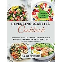 Reversing Diabetes Cookbook: How to Lose Weight and Eat to Beat Type 2 Diabetes with 80 Delicious plant-based, Healthy, and Scientifically Proven Recipes without drugs Reversing Diabetes Cookbook: How to Lose Weight and Eat to Beat Type 2 Diabetes with 80 Delicious plant-based, Healthy, and Scientifically Proven Recipes without drugs Paperback Kindle