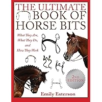 The Ultimate Book of Horse Bits: What They Are, What They Do, and How They Work (2nd Edition) The Ultimate Book of Horse Bits: What They Are, What They Do, and How They Work (2nd Edition) Paperback Kindle Hardcover Mass Market Paperback