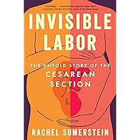 Invisible Labor: The Untold Story of the Cesarean Section Invisible Labor: The Untold Story of the Cesarean Section Hardcover Kindle Audible Audiobook Audio CD