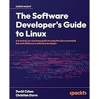 The Software Developer's Guide to Linux: A practical, no-nonsense guide to using the Linux command line and utilities as a software developer The Software Developer's Guide to Linux: A practical, no-nonsense guide to using the Linux command line and utilities as a software developer Paperback Kindle