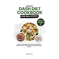 Healthy Dash Diet Cookbook For Beginners: 20 Easy Low Sodium Recipes To Improve Heart Health And Manage Blood Pressure Issues. (Cooking for Optimal Health 33)