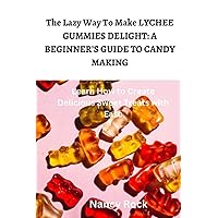The Lazy Way To Make LYCHEE GUMMIES DELIGHT: A BEGINNER’S GUIDE TO CANDY MAKING: Learn How to Create Delicious Sweet Treats with Ease The Lazy Way To Make LYCHEE GUMMIES DELIGHT: A BEGINNER’S GUIDE TO CANDY MAKING: Learn How to Create Delicious Sweet Treats with Ease Paperback Kindle