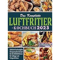 Das Komplette Luftfritier-Kochbuch 2023 (German Edition)