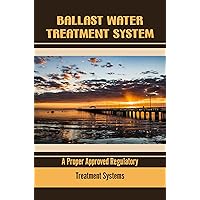 Ballast Water Treatment System: A Proper Approved Regulatory Treatment Systems
