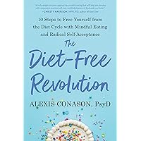 The Diet-Free Revolution: 10 Steps to Free Yourself from the Diet Cycle with Mindful Eating and Radical Self-Acceptance The Diet-Free Revolution: 10 Steps to Free Yourself from the Diet Cycle with Mindful Eating and Radical Self-Acceptance Paperback Audible Audiobook Kindle