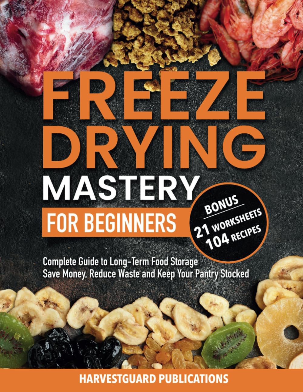 Freeze Drying Mastery For Beginners: Complete Guide to Long-Term Food Storage, Save Money, Reduce Waste and Keep Your Pantry Stocked