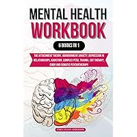 Mental Health Workbook: 6 Books in 1: The Attachment Theory, Abandonment Anxiety, Depression in Relationships, Addiction, Complex PTSD, Trauma, CBT Therapy, EMDR and Somatic Psychotherapy