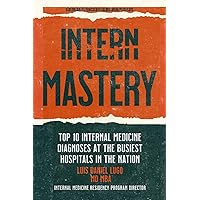Intern Mastery: Top 10 Internal Medicine Diagnoses at the Busiest Hospitals in the Nation Intern Mastery: Top 10 Internal Medicine Diagnoses at the Busiest Hospitals in the Nation Paperback Kindle