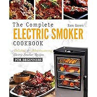Electric Smoker Cookbook: The Complete Electric Smoker Cookbook - Delicious and Mouthwatering Electric Smoker Recipes For Beginners